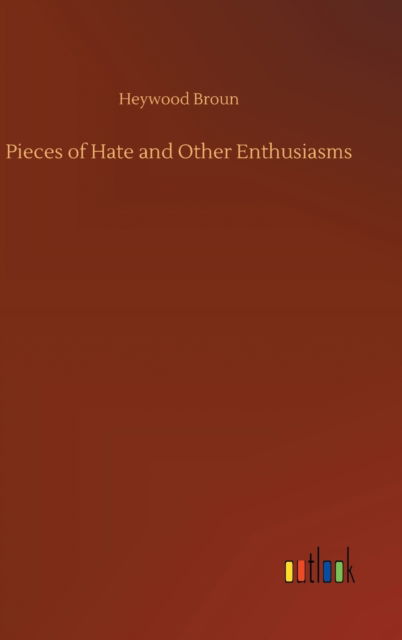 Cover for Heywood Broun · Pieces of Hate and Other Enthusiasms (Hardcover Book) (2020)