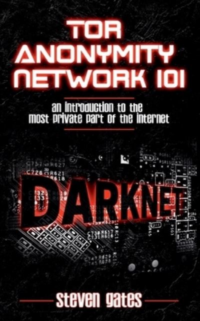 Cover for Steven Gates · Tor Anonymity Network 101: An Introduction to The Most Private Part of The Internet (Paperback Book) (2021)