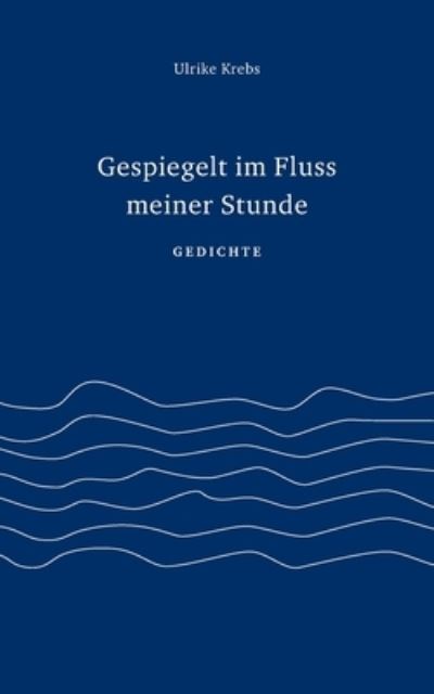 Cover for Ulrike Krebs · Gespiegelt im Fluss meiner Stunde (Paperback Book) (2021)