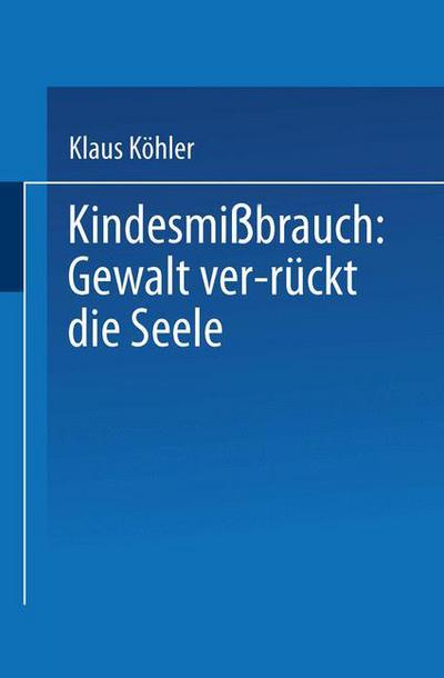 Cover for Klaus Koehler · Kindesmissbrauch: Gewalt Ver-Ruckt Die Seele: Zur Rekonstruktion Der Lebensgeschichte Von Psychisch Kranken - Duv: Psychologie (Paperback Book) [1991 edition] (1991)