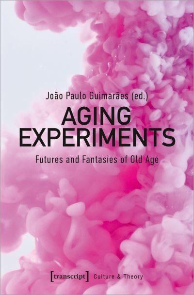 Cover for Aging Experiments: Futures and Fantasies of Old Age - Culture &amp; Theory (Paperback Book) (2023)