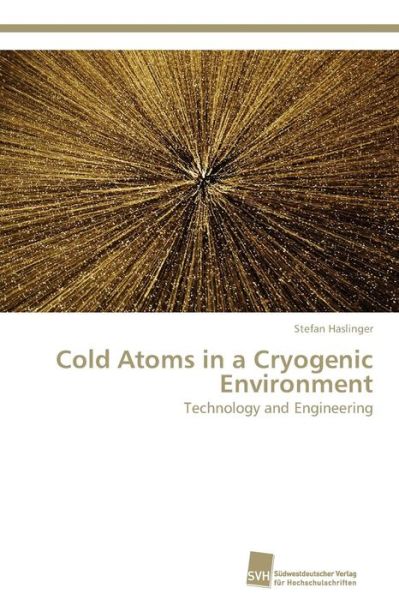 Cover for Stefan Haslinger · Cold Atoms in a Cryogenic Environment: Technology and Engineering (Paperback Book) (2011)