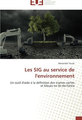 Cover for Alexandre Touzé · Les Sig Au Service De L'environnement: Un Outil D'aide À La Définition Des Trames Vertes et Bleues en Ile-de-fance (Paperback Book) [French edition] (2018)