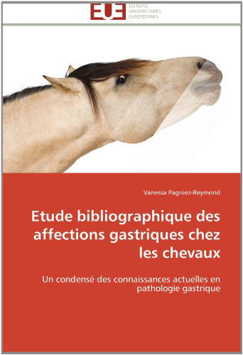 Cover for Vanessa Pagniez-reymond · Etude Bibliographique Des Affections Gastriques Chez Les Chevaux: Un Condensé Des Connaissances Actuelles en Pathologie Gastrique (Paperback Book) [French edition] (2018)