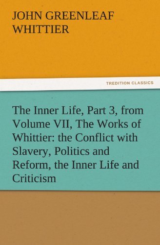Cover for John Greenleaf Whittier · The Inner Life, Part 3, from Volume Vii, the Works of Whittier: the Conflict with Slavery, Politics and Reform, the Inner Life and Criticism (Tredition Classics) (Pocketbok) (2011)
