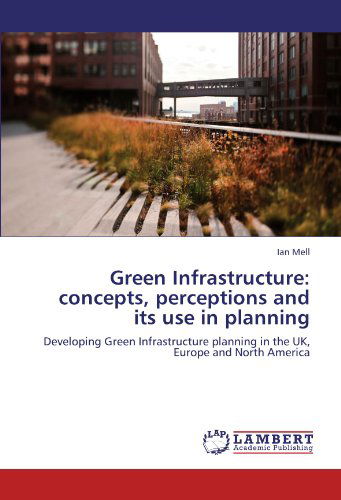 Cover for Ian Mell · Green Infrastructure: Concepts, Perceptions and Its Use in Planning: Developing Green Infrastructure Planning in the Uk, Europe and North America (Taschenbuch) (2012)