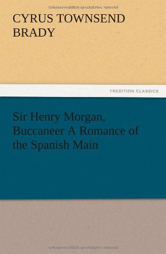 Cover for Cyrus Townsend Brady · Sir Henry Morgan, Buccaneer a Romance of the Spanish Main (Paperback Book) (2012)