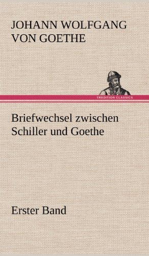 Briefwechsel Zwischen Schiller Und Goethe - Erster Band - Johann Wolfgang Von Goethe - Kirjat - TREDITION CLASSICS - 9783847249832 - torstai 10. toukokuuta 2012