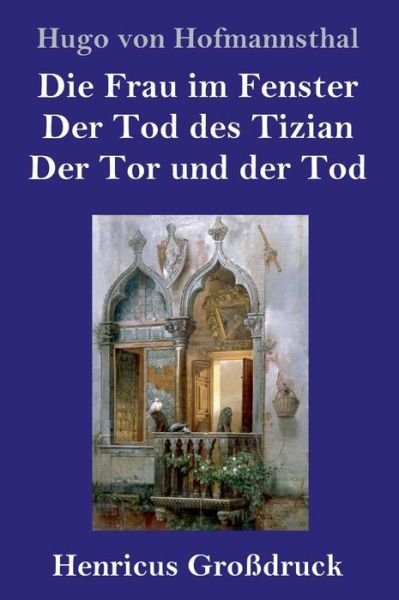 Cover for Hugo Von Hofmannsthal · Die Frau im Fenster / Der Tod des Tizian / Der Tor und der Tod (Grossdruck): Drei Dramen (Hardcover bog) (2020)