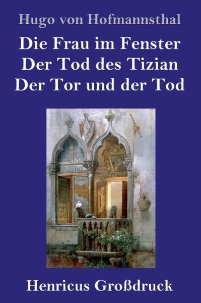 Die Frau im Fenster / Der Tod des Tizian / Der Tor und der Tod (Grossdruck): Drei Dramen - Hugo Von Hofmannsthal - Libros - Henricus - 9783847843832 - 21 de enero de 2020