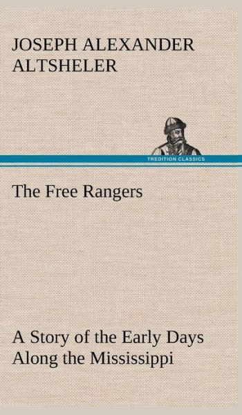 Cover for Joseph A. Altsheler · The Free Rangers a Story of the Early Days Along the Mississippi (Hardcover bog) (2012)