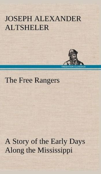 Cover for Joseph A. Altsheler · The Free Rangers a Story of the Early Days Along the Mississippi (Hardcover Book) (2012)