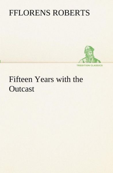 Cover for Fflorens Roberts · Fifteen Years with the Outcast (Tredition Classics) (Pocketbok) (2013)
