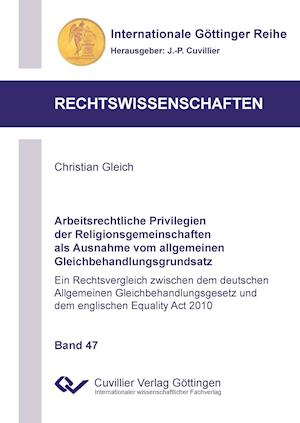 Cover for Christian Gleich · Arbeitsrechtliche Privilegien der Religionsgemeinschaften als Ausnahme vom allgemeinen Gleichbehandlungsgrundsatz (Band 47). Ein Rechtsvergleich zwischen dem deutschen Allgemeinen Gleichbehandlungsgesetz und dem englischen Equality Act 2010 (Paperback Book) (2013)