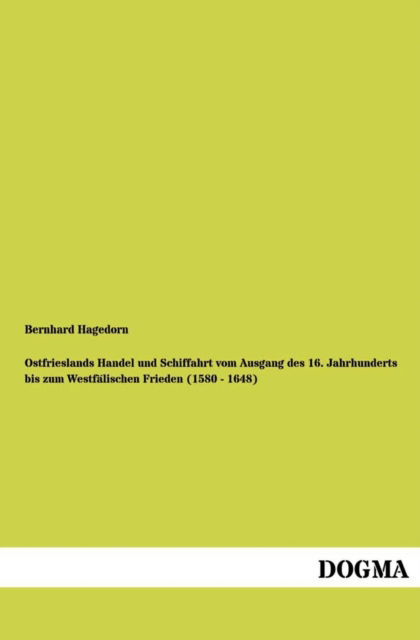 Cover for Bernhard Hagedorn · Ostfrieslands Handel und Schiffahrt vom Ausgang des 16. Jahrhunderts bis zum Westfalischen Frieden (1580 - 1648) (Paperback Book) [German edition] (2012)