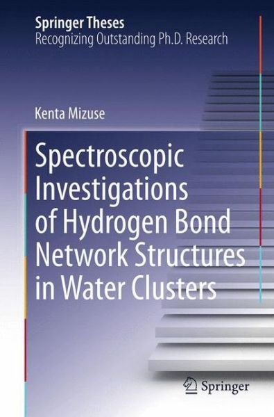Kenta Mizuse · Spectroscopic Investigations of Hydrogen Bond Network Structures in Water Clusters - Springer Theses (Taschenbuch) [2013 edition] (2015)