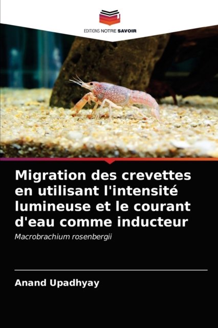 Cover for Anand Upadhyay · Migration des crevettes en utilisant l'intensite lumineuse et le courant d'eau comme inducteur (Paperback Book) (2020)