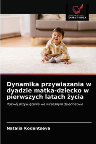 Dynamika przywi?zania w dyadzie matka-dziecko w pierwszych latach ?ycia - Natalia Kodentseva - Books - Wydawnictwo Nasza Wiedza - 9786203381832 - March 3, 2021