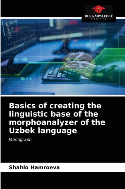 Cover for Shahlo Hamroeva · Basics of creating the linguistic base of the morphoanalyzer of the Uzbek language (Paperback Book) (2021)