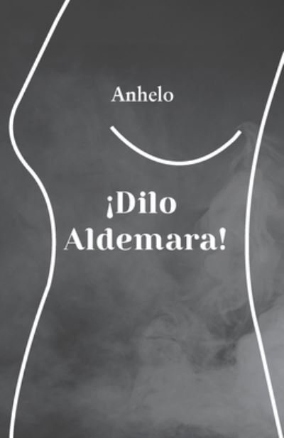 Cover for Anhelo · !Dilo Aldemara! (Paperback Book) (2020)