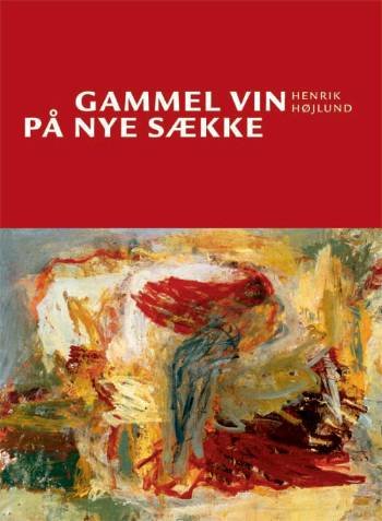 Cover for Henrik Højlund · Gammel vin på nye sække (Bog) [1. udgave] (2006)