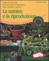 Cover for Siegfried Stein · La Semina E La Riproduzione. Tutte Le Tecniche Per Seminare E Riprodurre Fiori, Arbusti E Piante. Ediz. Illustrata (Book)