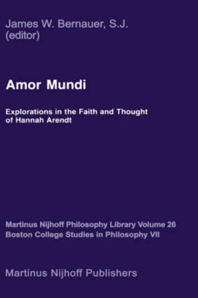 James William Bernauer · Amor Mundi: Explorations in the Faith and Thought of Hannah Arendt - Martinus Nijhoff Philosophy Library (Hardcover bog) [1987 edition] (1987)
