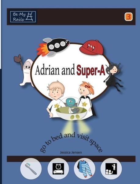 Adrian and Super-A Go to Bed and Visit Space: Life Skills for Children with Autism & ADHD - Jessica Jensen - Kirjat - Be My Rails Publishing - 9789198224832 - sunnuntai 1. maaliskuuta 2015