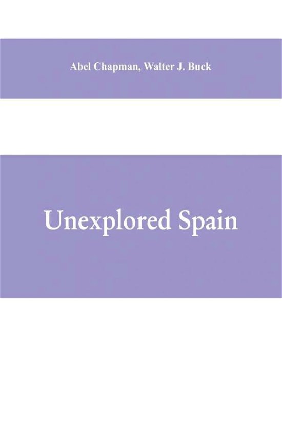 Unexplored Spain - Walter J Buck Abel Chapman - Bøger - Alpha Edition - 9789353609832 - 28. april 2019