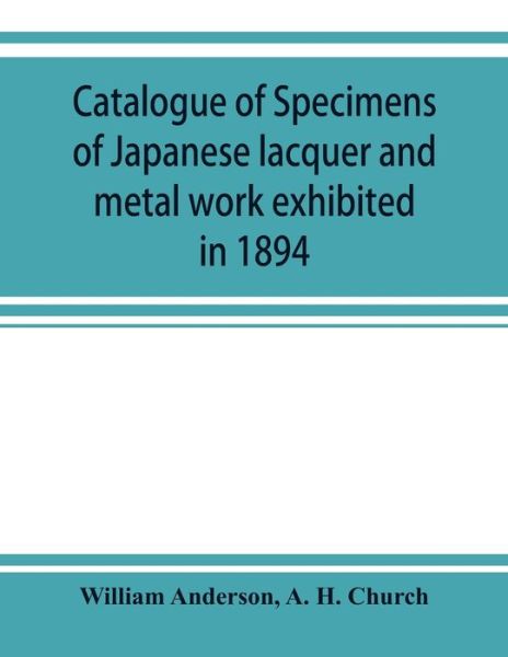 Cover for William Anderson · Catalogue of specimens of Japanese lacquer and metal work exhibited in 1894 (Taschenbuch) (2019)