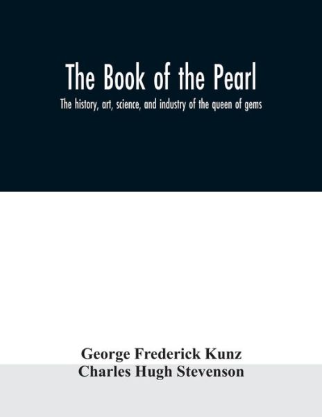 The book of the pearl; the history, art, science, and industry of the queen of gems - George Frederick Kunz - Books - Alpha Edition - 9789354008832 - March 25, 2020