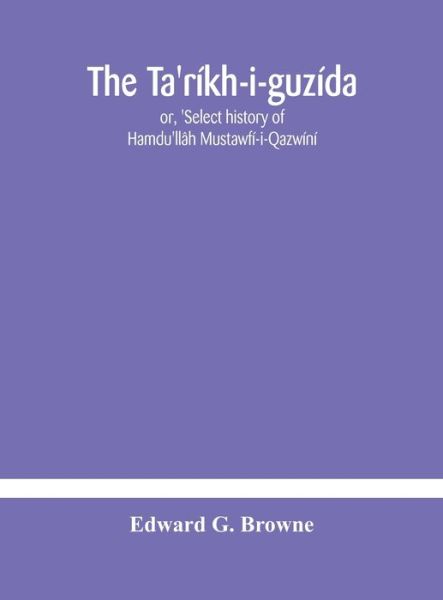 The Ta'ríkh-i-guzída - Edward G Browne - Bücher - Alpha Edition - 9789354181832 - 19. Oktober 2020