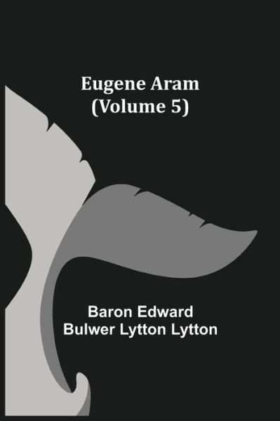 Cover for Baron Edward Bulwer Lytton Lytton · Eugene Aram (Volume 5) (Paperback Book) (2021)