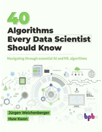 40 Algorithms Every Data Scientist Should Know: 40 Algorithms Every Data Scientist Should Know - Jurgen Weichenberger - Książki - BPB Publications - 9789355519832 - 16 października 2024