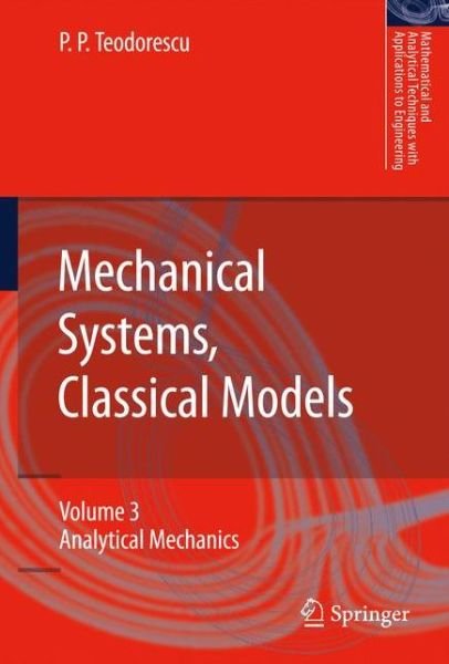Petre P. Teodorescu · Mechanical Systems, Classical Models: Volume 3: Analytical Mechanics - Mathematical and Analytical Techniques with Applications to Engineering (Paperback Book) [2009 edition] (2012)