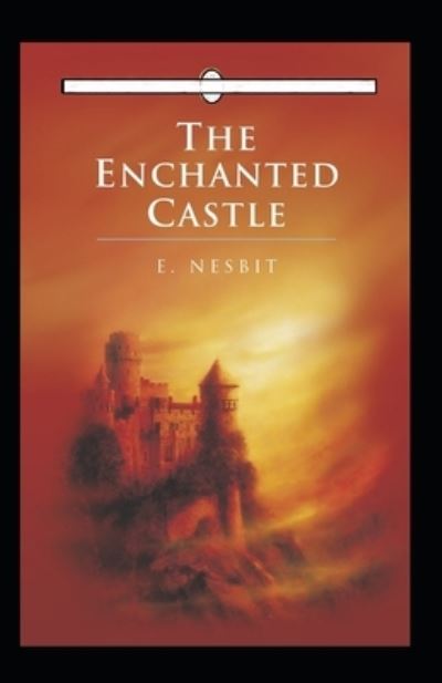 The Enchanted Castle Annotated - Edith Nesbit - Books - Independently Published - 9798461980832 - August 22, 2021