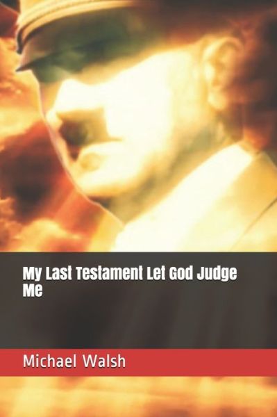 Cover for Michael Walsh · My Last Testament Let God Judge Me - World War II (Paperback Book) (2021)