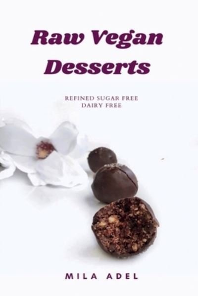 Cover for Mila Adel · Raw Vegan Desserts Cookbook: Alternative Healthy Delicious No-Bake, Dairy-free, Refined Sugar-free Recipes for favorite sweets and chocolate (Paperback Book) (2021)