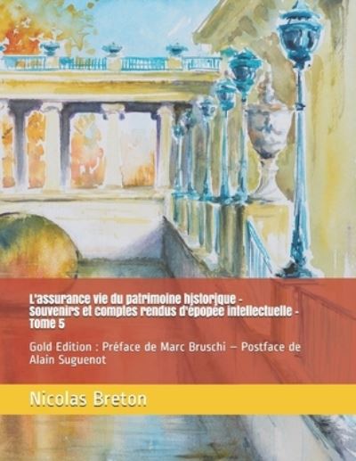 Cover for Nicolas Breton · L'assurance vie du patrimoine historique - Souvenirs et comptes rendus d'epopee intellectuelle - Tome 5: Gold Edition: Preface de Marc Bruschi - Postface de Alain Suguenot - Le Financement Du Patrimoine Historique Par l'Assurance (Paperback Book) (2021)