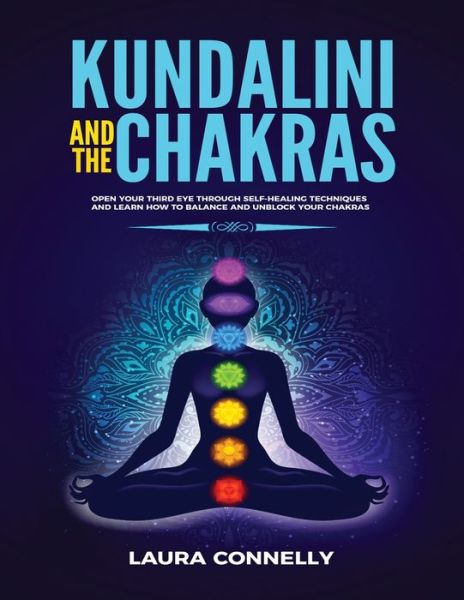 Kundalini and the Chakras: Open Your Third Eye Through Self-Healing Techniques and Learn How to Balance and Unblock Your Chakras - Laura Connelly - Books - Independently Published - 9798579759832 - December 11, 2020