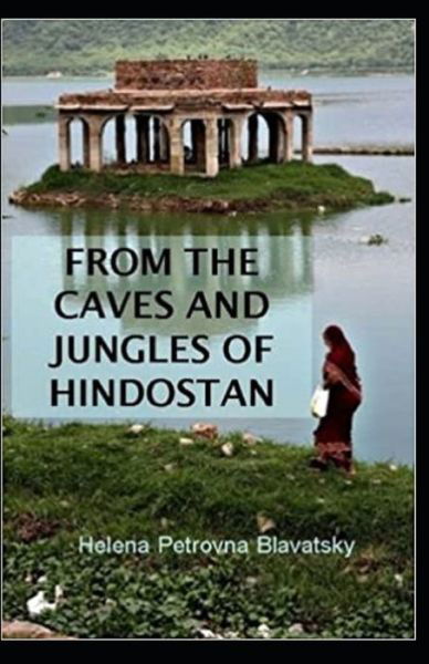 From The Caves And Jungles Of The Hindostan Annotated - Helena Petrovna Blavatsky - Books - Independently Published - 9798580032832 - December 11, 2020