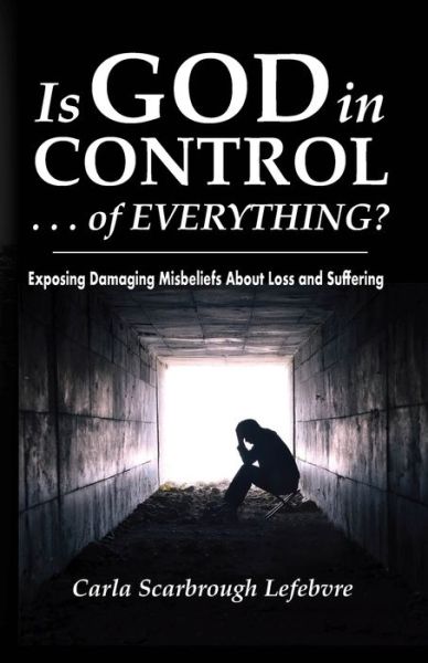 Is God in Control . . . of Everything? - Carla Scarbrough Lefebvre - Książki - Independently Published - 9798612872832 - 6 marca 2020