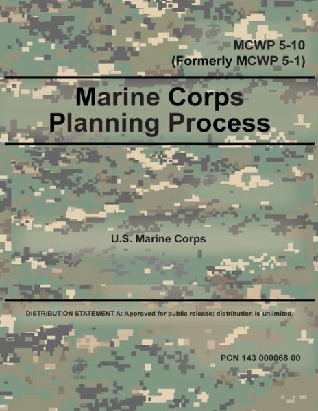 Marine Corps Planning Process MCWP 5-10 (Formerly MCWP 5-1) - United States Marine Corps - Książki - Independently Published - 9798613789832 - 14 lutego 2020