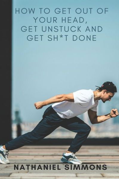 Nathaniel Simmons · How to Get Out of Your Head, Get Unstuck and Get Sh*t Done (Pocketbok) (2020)