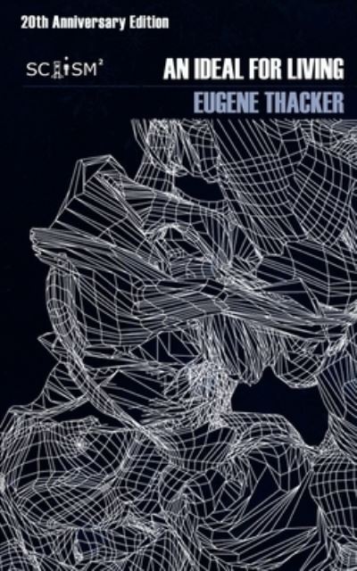 An Ideal for Living (20th Anniversary Edition) - Eugene Thacker - Books - Independently Published - 9798682903832 - September 11, 2020