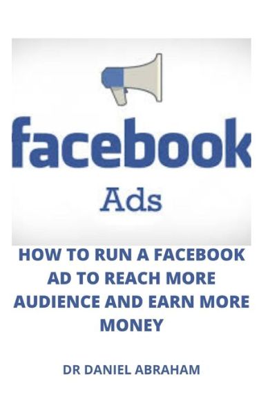 Cover for Daniel Abraham · Facebook Ads, How to Run a Facebook Ad to Reach More Audience and Make More Money (Paperback Book) (2021)