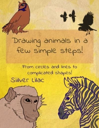 Cover for Siilver Lilac · Drawing Animals in a Few Simple Steps!: From Circles and Lines to Complicated Shapes (Paperback Book) (2021)