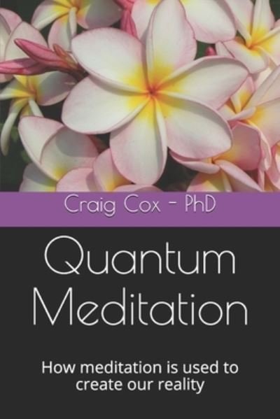 Quantum Meditation: How meditation is used to create our reality - Cox, Craig, PhD - Bücher - Independently Published - 9798726537832 - 24. März 2021