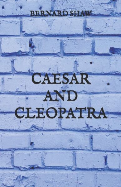 Caesar and Cleopatra - Bernard Shaw - Books - Independently Published - 9798727080832 - March 25, 2021