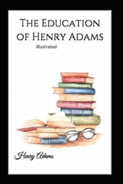 Cover for Henry Adams · The Education of Henry Adams Illustrated (Taschenbuch) (2021)